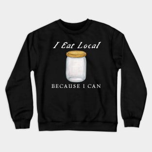 I Eat Local Because I Can Crewneck Sweatshirt